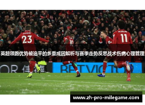 英超领跑优势被追平的多重成因解析与赛季走势反思战术伤病心理管理