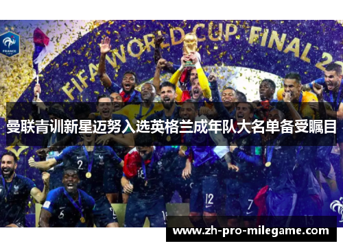 曼联青训新星迈努入选英格兰成年队大名单备受瞩目