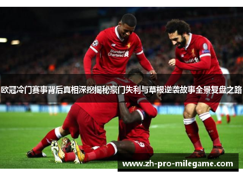 欧冠冷门赛事背后真相深挖揭秘豪门失利与草根逆袭故事全景复盘之路