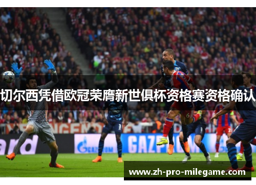 切尔西凭借欧冠荣膺新世俱杯资格赛资格确认