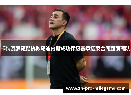 卡纳瓦罗短期执教乌迪内斯成功保级赛季结束合同到期离队